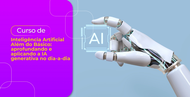 Inteligência Artificial Além do Básico: aprofundando e aplicando a IA generativa no dia-a-dia