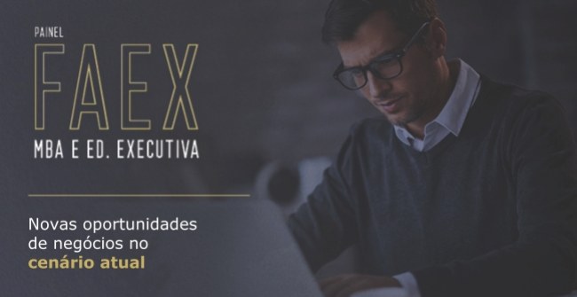 Painel FAEx MBA e Ed. Executiva sobre as tendências e novas oportunidades de negócios pós-pandemia.